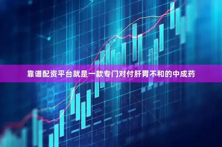 靠谱配资平台就是一款专门对付肝胃不和的中成药