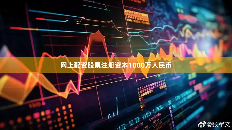 网上配资股票注册资本1000万人民币