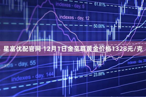 星富优配官网 12月1日金至尊黄金价格1328元/克